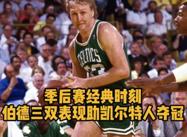 季后赛经典时刻：伯德三双表现助绿军夺冠