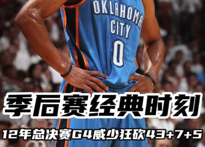 季后赛经典时刻 12年总决赛G4威少狂砍43+7+5